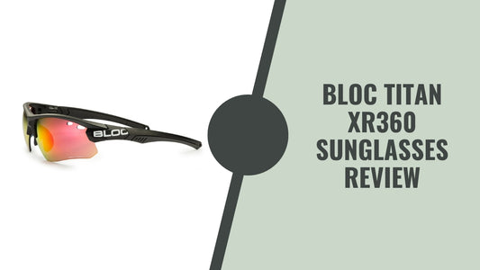 BLOC Titan XR360 Sunglasses review